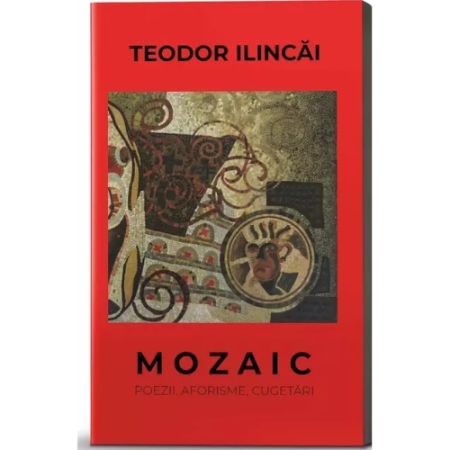 Mozaic. Poezii, aforisme, cugetari - Teodor Ilincai