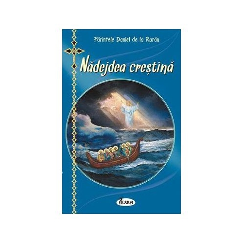 Nadejdea crestina. Cum vor vietui si se vor mantui crestinii ortodocsi in vremurile antihristice - Ierodiacon Paraschiv Cleopa