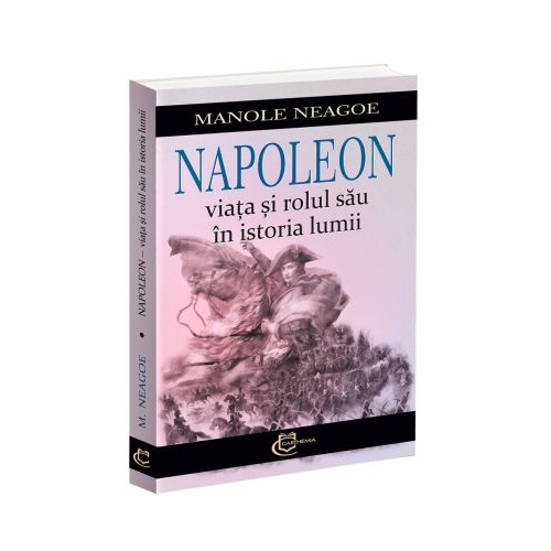 Napoleon. Viata si rolul sau in istoria lumii - Manole Neagoe