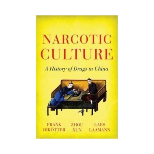 Narcotic Culture - Frank Dikotter, Zhou Xun, Lars Peter Laamann