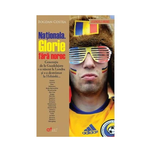 Nationala. Glorie fara noroc - Bogdan Costea