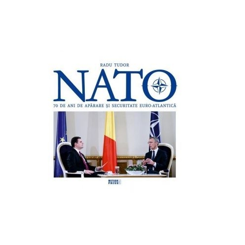 NATO. 70 de ani de aparare si securitate euro-atlantica - Radu Tudor