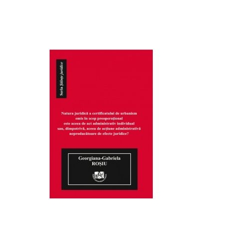Natura juridica a certificatului de urbanism emis in scop preoperational - Georgiana-Gabriela Rosiu
