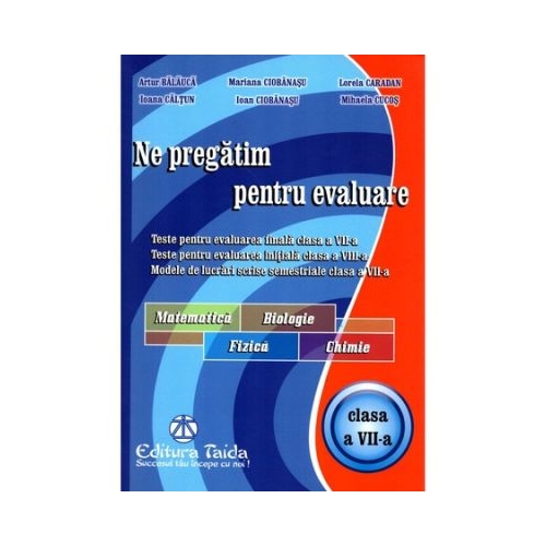 Ne pregatim pentru evaluare, clasa a VII-a Matematica, Biologie, Fizica, Chimie - Artur Balauca