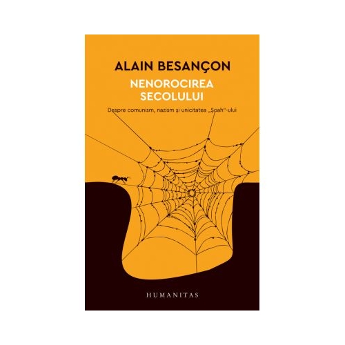 Nenorocirea secolului. Despre comunism, nazism si unicitatea „Soah“-ului - Alain Besancon