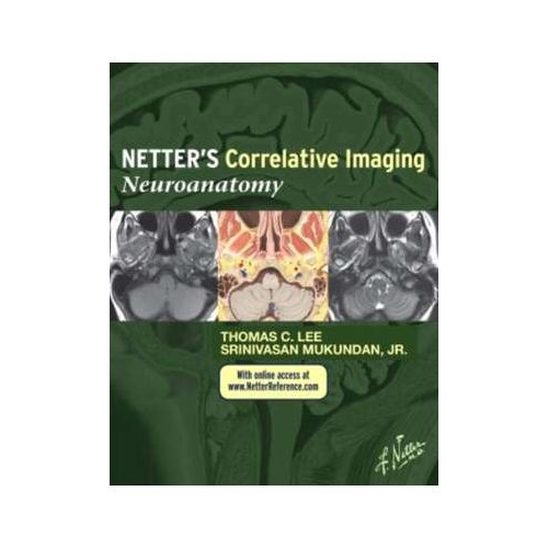 Netter's Correlative Imaging. Neuroanatomy - Thomas C. Lee, Srinivasan Mukundan