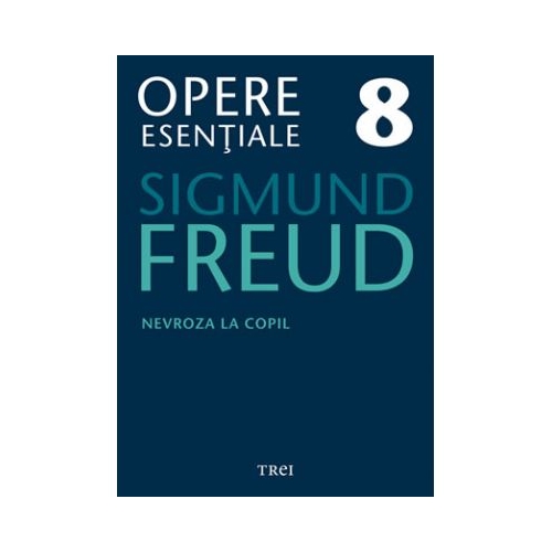 Nevroza la copil - Opere Esentiale, volumul 8 - Sigmund Freud