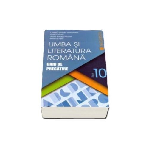 Limba si Literatura romana clasa a X-a. Ghid de pregatire - Cristian Ciocaniu