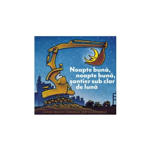 Noapte buna, noapte buna, santier sub clar de luna - Sherri Duskey Rinker