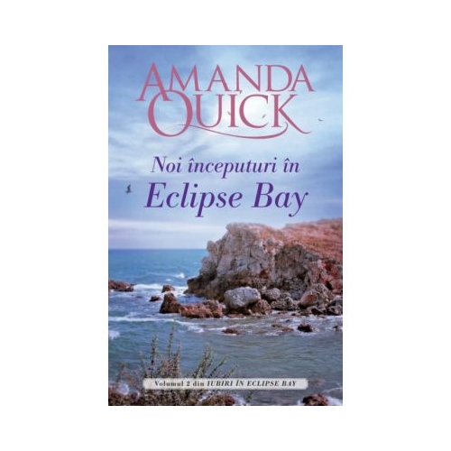 Noi inceputuri in Eclipse Bay. Volumul II din Iubiri in Eclipse Bay - Amanda Quick