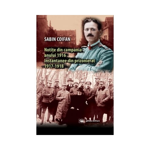 Notite din campania 1916. Instantanee din prizonierat 1917-1918 - Sabin Coifan