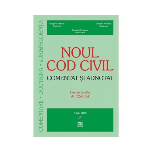 Noul Cod civil. Comentat si adnotat Despre familie. Art. 258-534 (Marius Scheaua, Mugurel Marius Oprescu, Mihaela Adriana Oprescu)