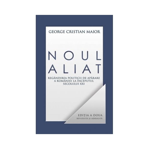 Noul aliat. Regandirea politicii de aparare a Romaniei in secolul XXI - George Cristian Maior