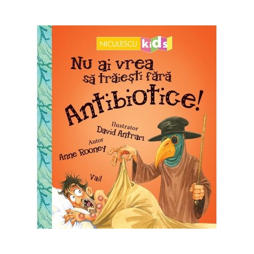 Nu ai vrea sa traiesti fara. ANTIBIOTICE! - Anne Rooney