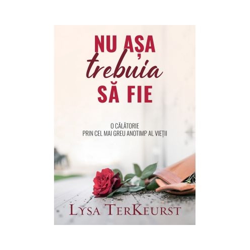 Nu asa trebuia sa fie - Lysa TerKeurst