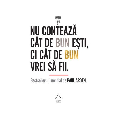 Nu conteaza cat de bun esti, ci cat de bun vrei sa fii - Paul Arden