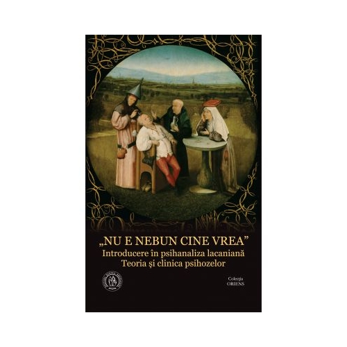 „Nu e nebun cine vrea”. Introducere in psihanaliza lacaniana. Teoria si clinica psihozelor - Virgil Ciomos, Radu Turcanu