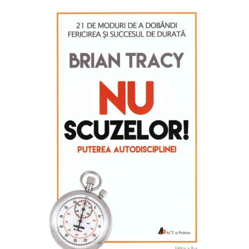 Nu scuzelor! Puterea autodisciplinei. Editia a II-a - Brian Tracy Afaceri Act si Politon grupdzc