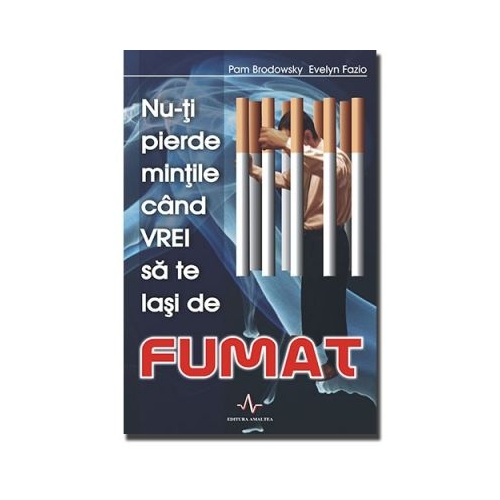 NU-TI PIERDE MINTILE CAND VREI SA TE LASI DE FUMAT - Pam Brodowsky, Evelyn Fazio