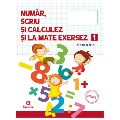 Auxiliar pentru clasa a-IV-a - Numar scriu si calculez si la mate exersez - semestrul I, editura Kreativ