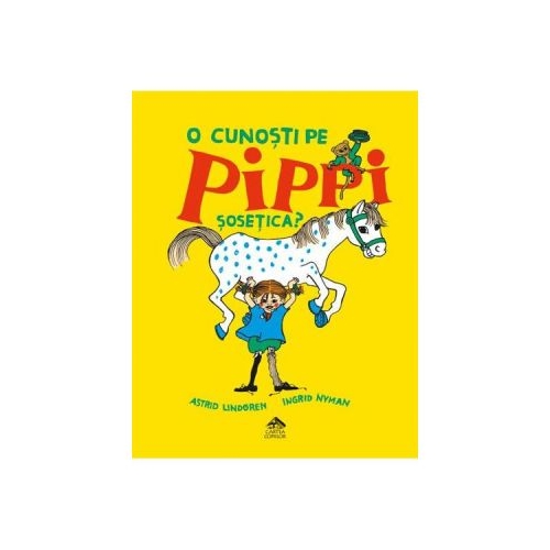 O cunosti pe Pippi Sosetica? - Astrid Lindgren, editura Cartea Copiilor