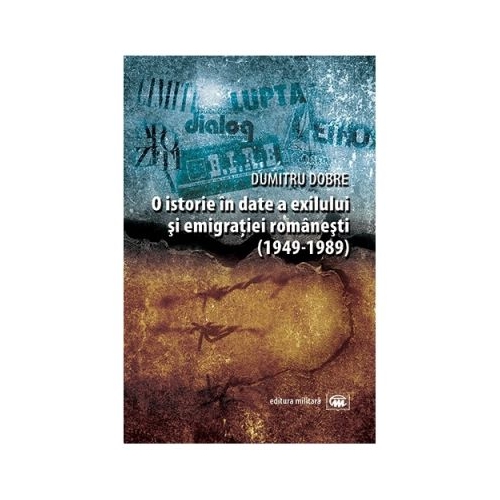 O istorie in date a exilului si emigratiei romanesti (1949-1989) - Dumitru Dobre