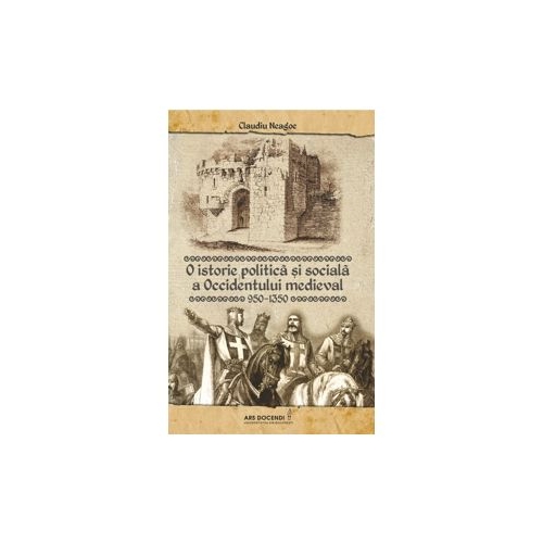 O istorie politica si sociala a Occidentului medieval (950-1350) - Claudiu Neagoe