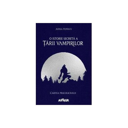 O istorie secreta a Tarii Vampirilor 1. Cartea Pricoliciului - Adina Popescu. Volum publicat de editura Arthur