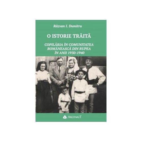 O istorie traita. Copilaria in comunitatea romaneasca din Rupea in anii 1930-1940 - Razvan I. Dumitru