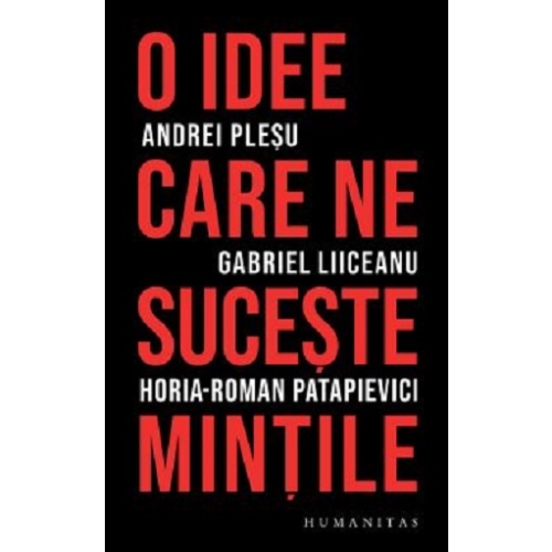 O idee care ne suceste mintile. Editia 2 - Andrei Plesu, Horia-Roman Patapievici, Gabriel Liiceanu