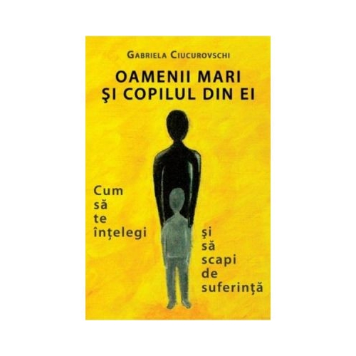 Oamenii mari si copilul din ei - Gabriela Ciucurovschi