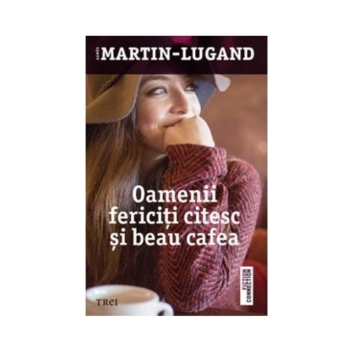 Oamenii fericiti citesc si beau cafea - Agnes Martin-Lugand