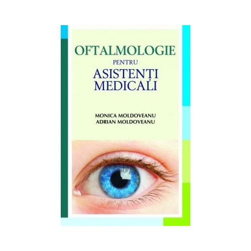 Oftalmologie pentru asistenti medicali - Monica Moldoveanu, Adrian Moldoveanu, editura All
