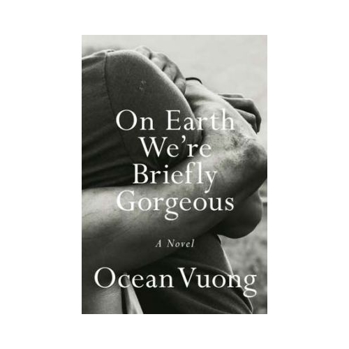 On Earth We're Briefly Gorgeous - Ocean Vuong