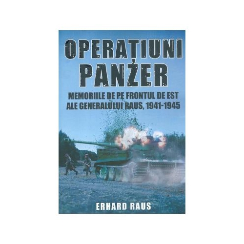 Operatiuni Panzer. Memoriile de pe frontul de Est ale generalului Raus - Erhard Raus