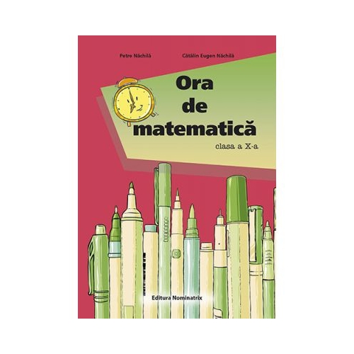 Ora de matematica clasa a X-a - Catalin Eugen Nachila, Petre Nachila
