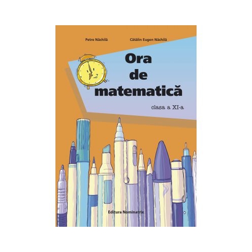 Ora de matematica clasa a XI-a - Catalin Eugen Nachila, Petre Nachila