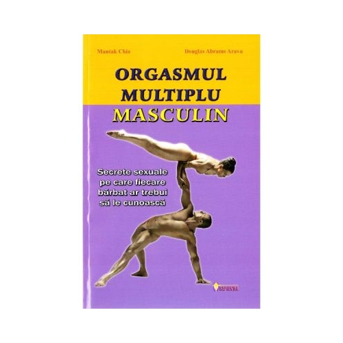 Orgasmul multiplu masculin. Secrete sexuale pe care fiecare barbat ar trebui sa le cunoasca - Mantak Chia