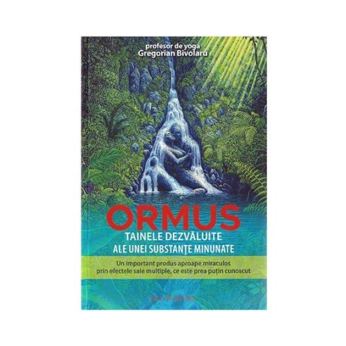 Ormus. Tainele dezvaluite ale unei substante minunate - Gregorian Bivolaru