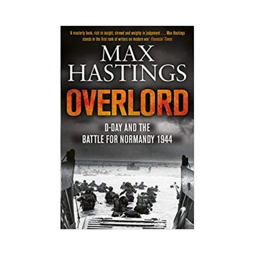 Overlord: D-Day and the Battle for Normandy 1944 - Max Hastings