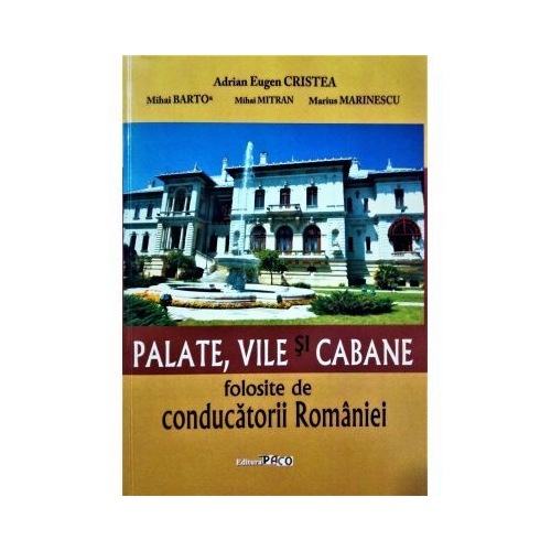 Palate, vile si cabane folosite de conducatorii Romaniei - Adrian Eugen Cristea, Mihai Bartos, Mihai Mitran