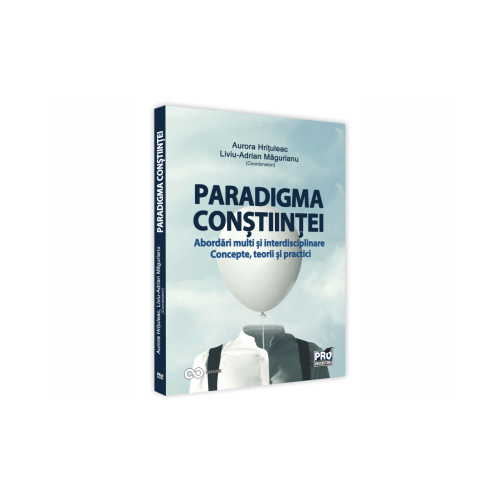 Paradigma constiintei - abordari multi si interdisciplinare. Concepte, teorii si practici - Aurora Hrituleac, Liviu-Adrian Magurianu