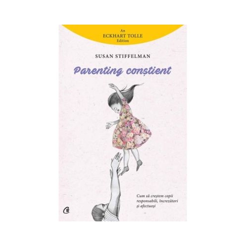 Parenting constient. Cum sa crestem copii responsabili, increzatori si afectuosi - Susan Stiffelman