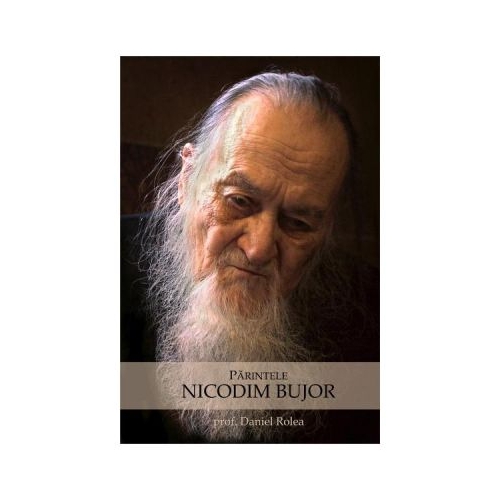 Parintele Nicodim Bujor - Prof. Dr. Daniel Rolea