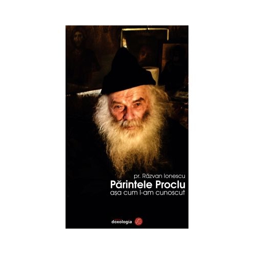 Parintele Proclu asa cum l-am cunoscut - Pr. Razvan Andrei Ionescu