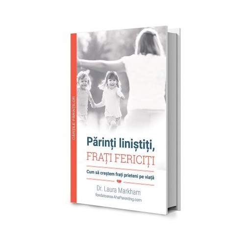 Parinti linistiti, frati fericiti - Laura Markham