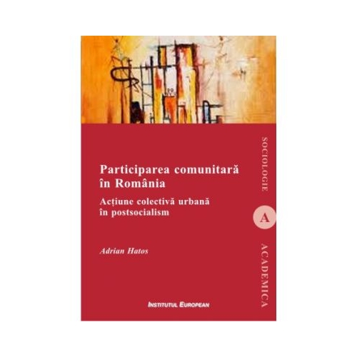 Participarea comunitara in Romania. Actiune colectiva urbana in postsocialism - Adrian Hatos