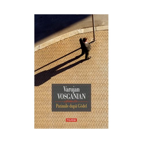 Patimile dupa Godel - Varujan Vosganian