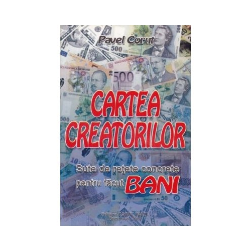 Cartea creatorilor, sute de retete concrete de facut bani - Pavel Corut