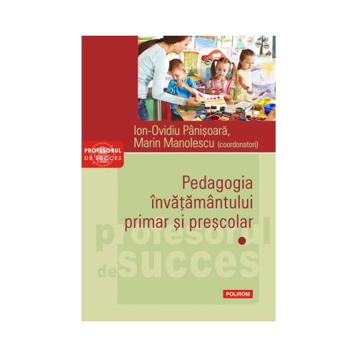 Pedagogia invatamantului primar si prescolar. Volumul I - Ion-Ovidiu Panisoara, Marin Manolescu